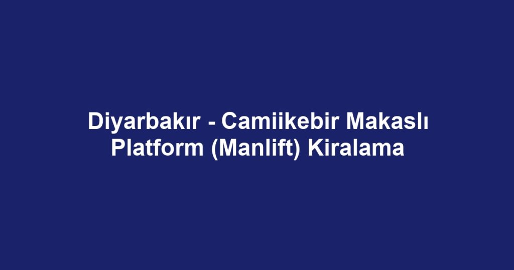 Diyarbakır - Camiikebir Makaslı Platform (Manlift) Kiralama