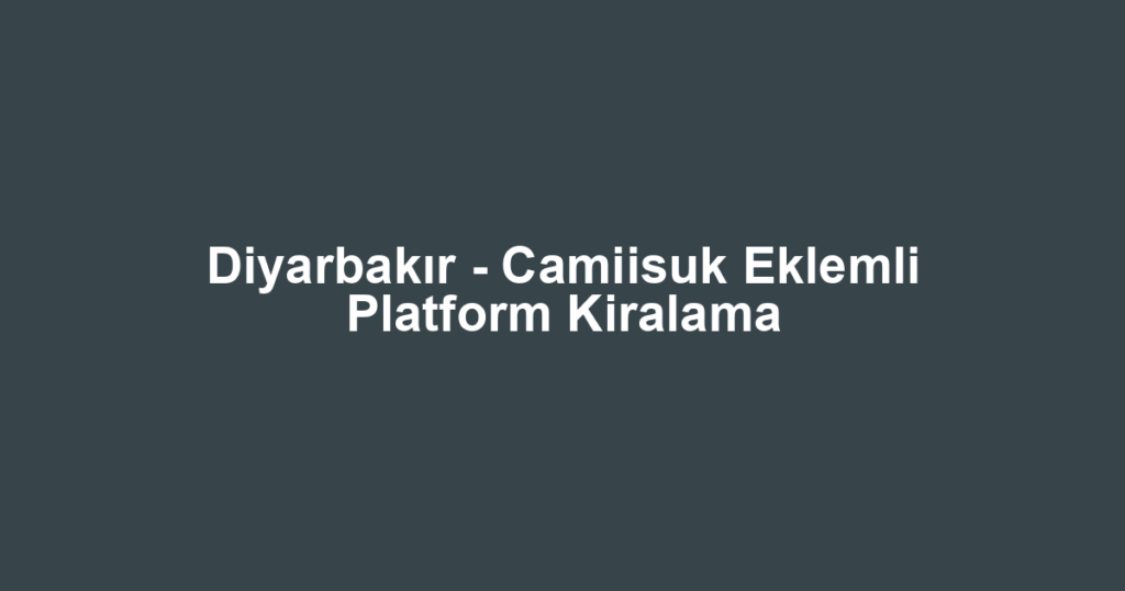 Diyarbakır - Camiisuk Eklemli Platform Kiralama