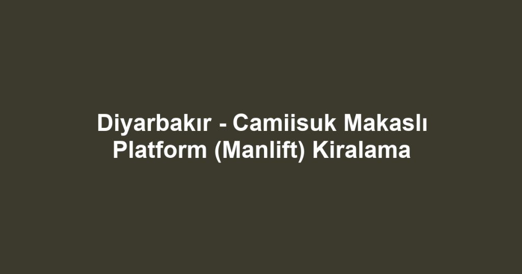 Diyarbakır - Camiisuk Makaslı Platform (Manlift) Kiralama