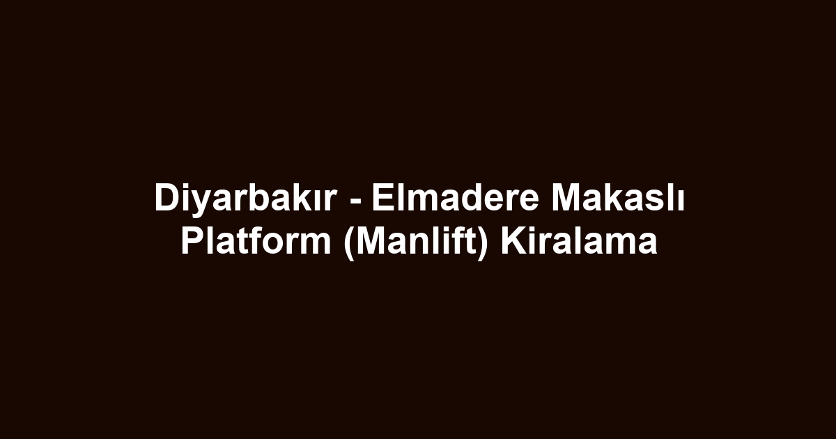 Diyarbakır - Elmadere Makaslı Platform (Manlift) Kiralama