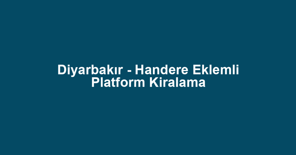 Diyarbakır - Handere Eklemli Platform Kiralama