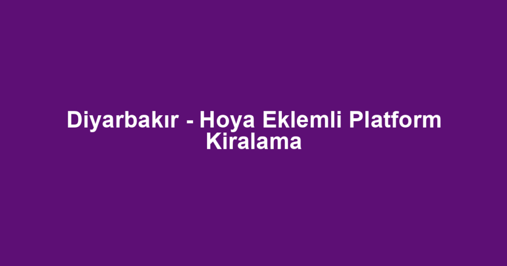 Diyarbakır - Hoya Eklemli Platform Kiralama