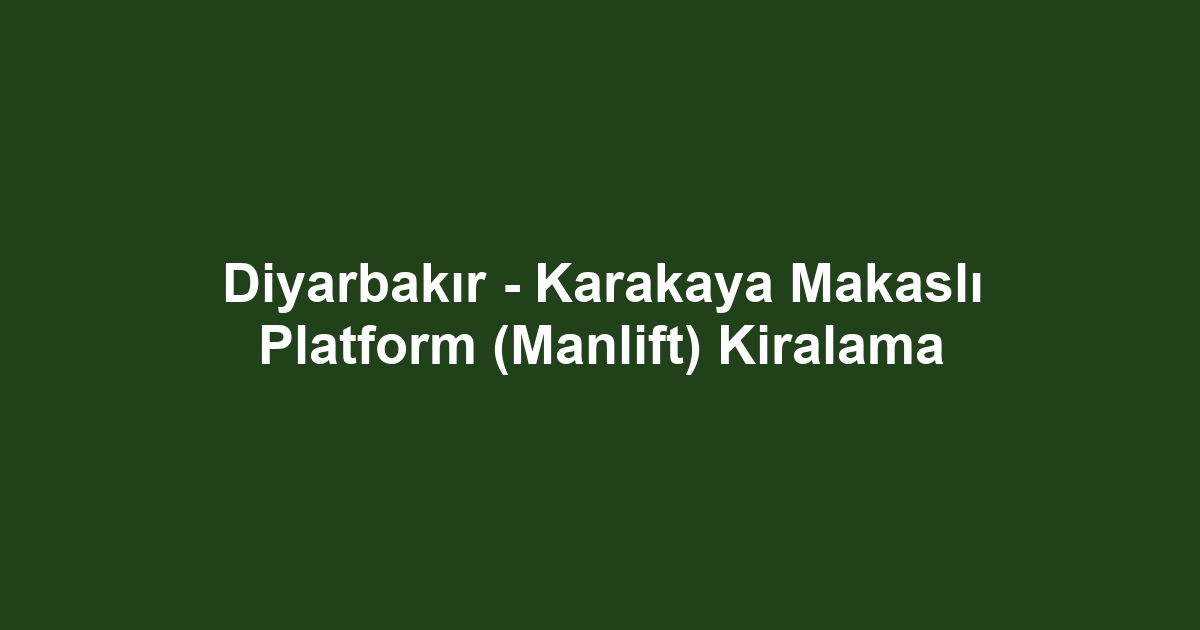 Diyarbakır - Karakaya Makaslı Platform (Manlift) Kiralama