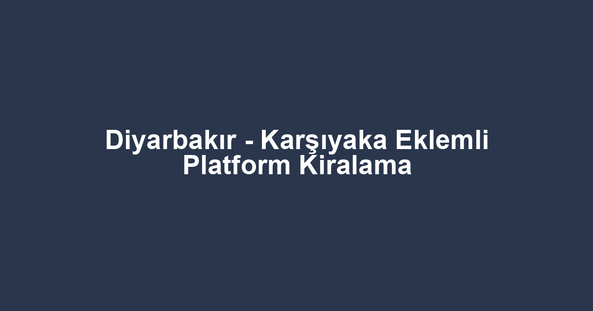 Diyarbakır - Karşıyaka Eklemli Platform Kiralama