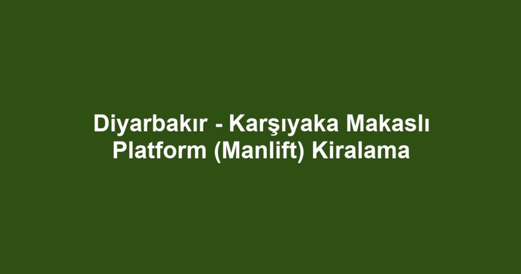 Diyarbakır - Karşıyaka Makaslı Platform (Manlift) Kiralama