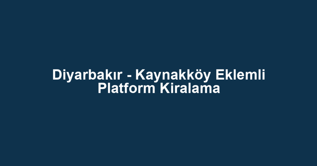 Diyarbakır - Kaynakköy Eklemli Platform Kiralama