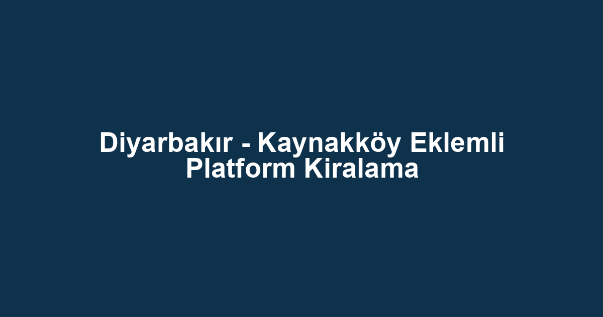Diyarbakır - Kaynakköy Eklemli Platform Kiralama