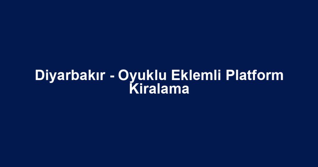 Diyarbakır - Oyuklu Eklemli Platform Kiralama