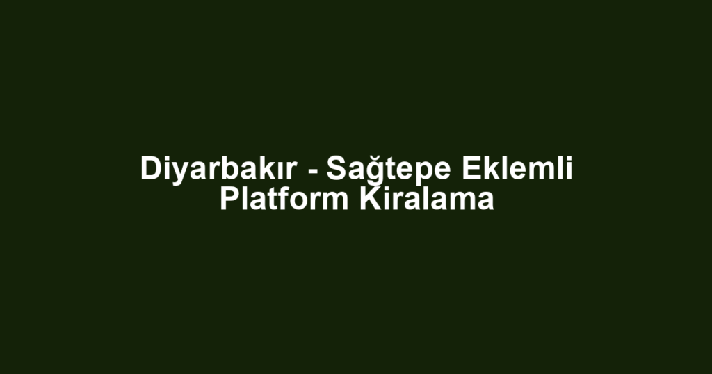 Diyarbakır - Sağtepe Eklemli Platform Kiralama
