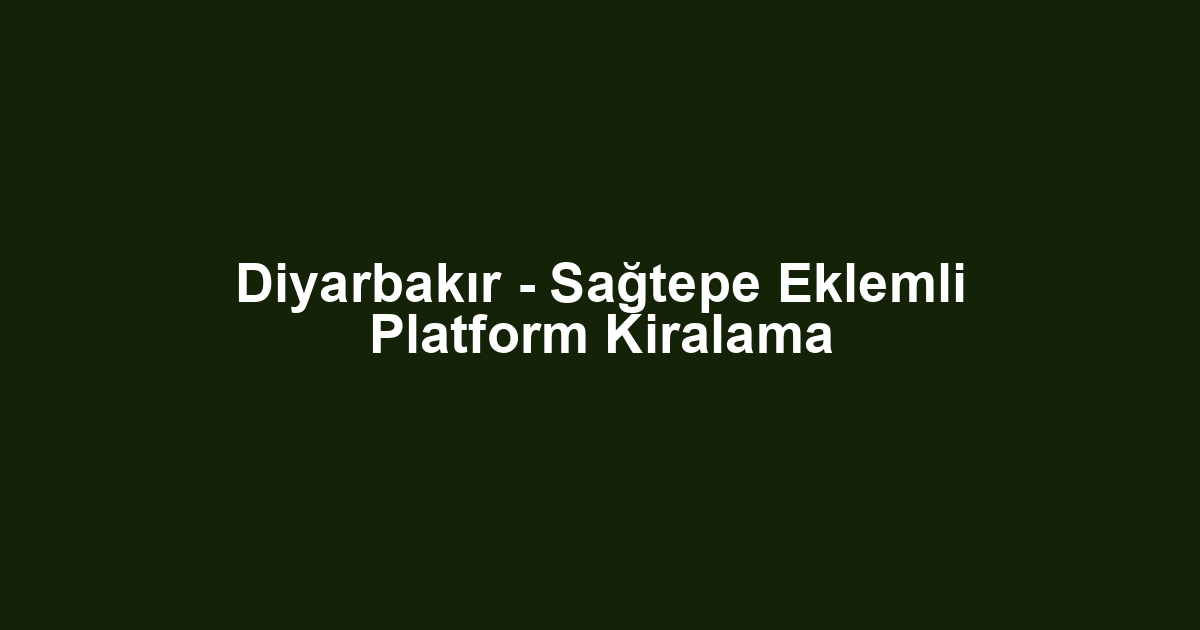 Diyarbakır - Sağtepe Eklemli Platform Kiralama