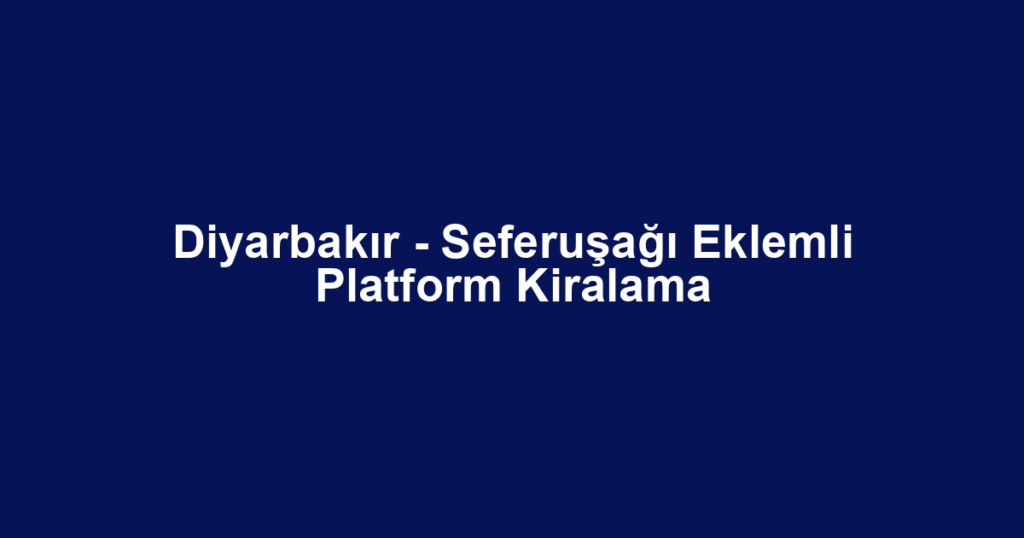 Diyarbakır - Seferuşağı Eklemli Platform Kiralama