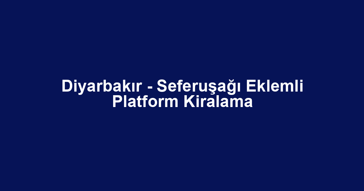 Diyarbakır - Seferuşağı Eklemli Platform Kiralama