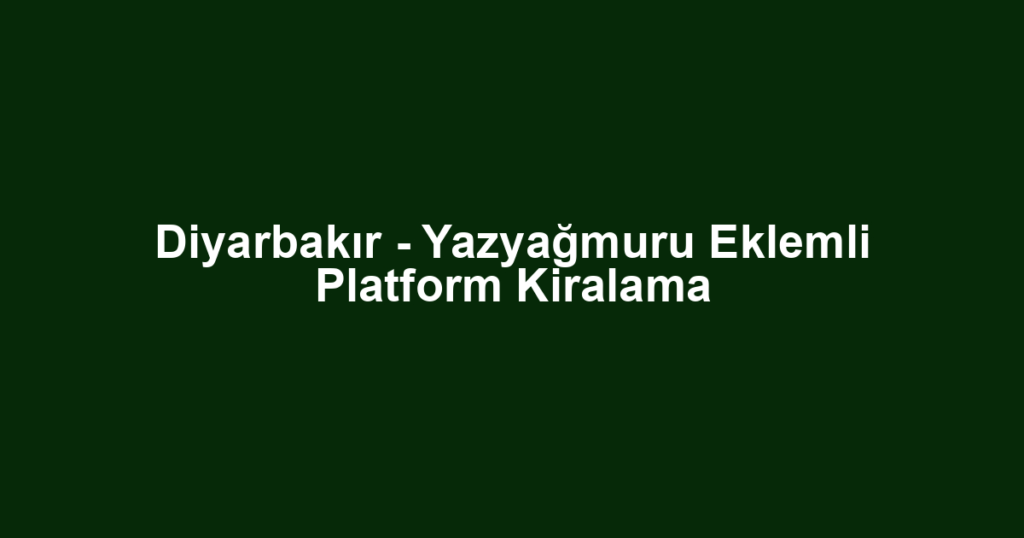 Diyarbakır - Yazyağmuru Eklemli Platform Kiralama