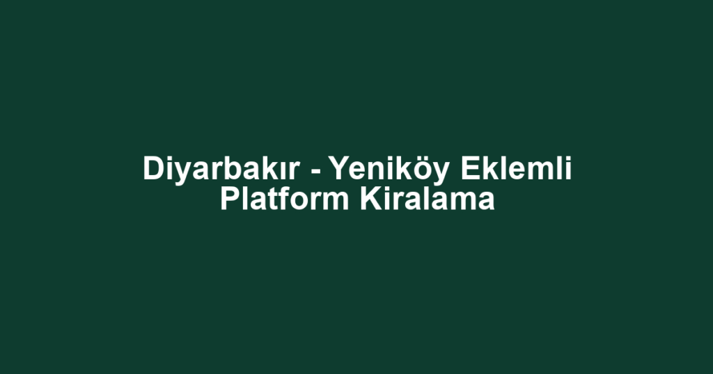 Diyarbakır - Yeniköy Eklemli Platform Kiralama