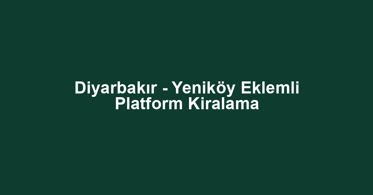 Diyarbakır - Yeniköy Eklemli Platform Kiralama