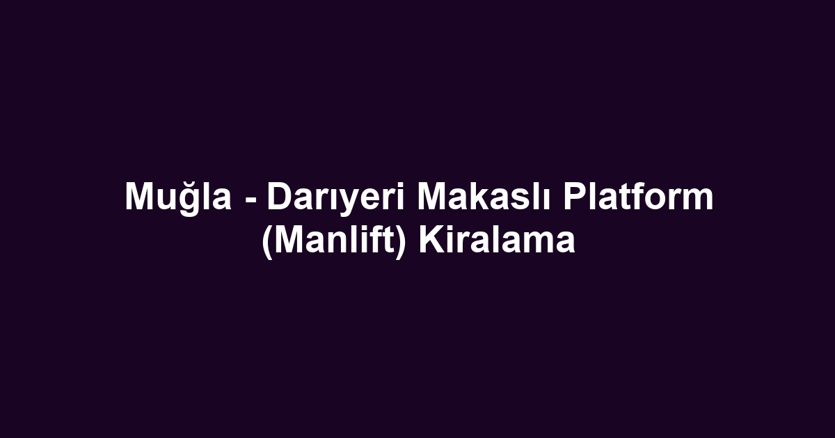 Muğla - Darıyeri Makaslı Platform (Manlift) Kiralama