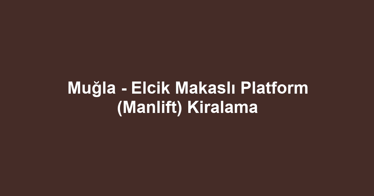 Muğla - Elcik Makaslı Platform (Manlift) Kiralama