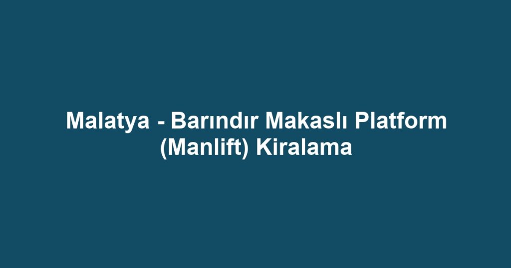 Malatya - Barındır Makaslı Platform (Manlift) Kiralama