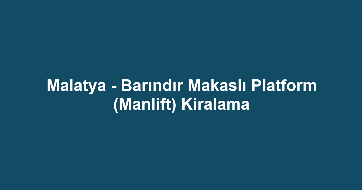 Malatya - Barındır Makaslı Platform (Manlift) Kiralama
