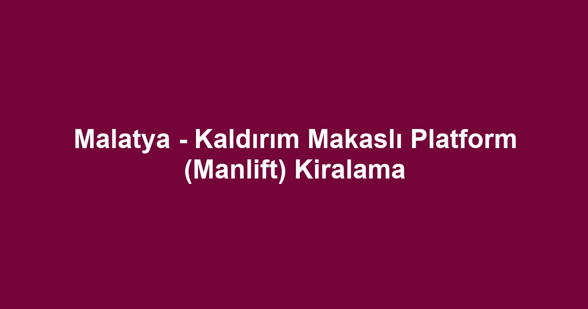 Malatya - Kaldırım Makaslı Platform (Manlift) Kiralama