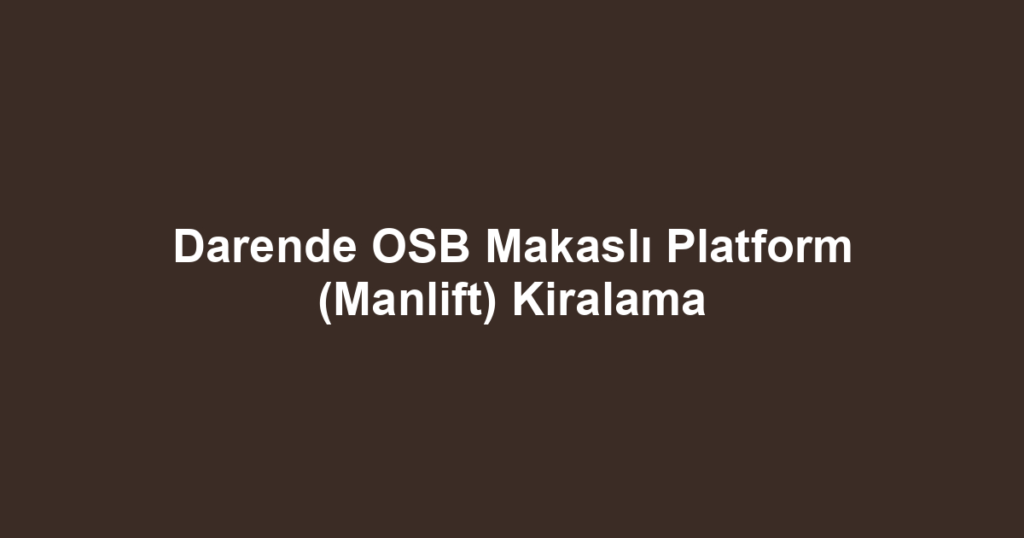 Darende OSB Makaslı Platform (Manlift) Kiralama
