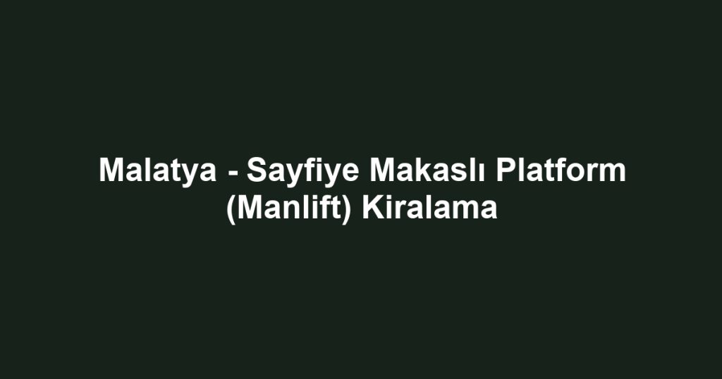 Malatya - Sayfiye Makaslı Platform (Manlift) Kiralama