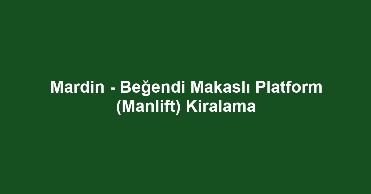 Mardin - Beğendi Makaslı Platform (Manlift) Kiralama