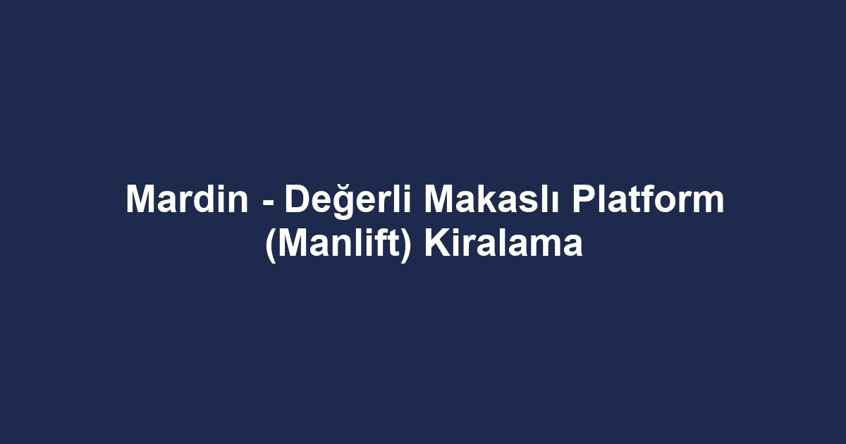 Mardin - Değerli Makaslı Platform (Manlift) Kiralama