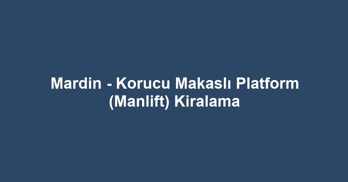 Mardin - Korucu Makaslı Platform (Manlift) Kiralama