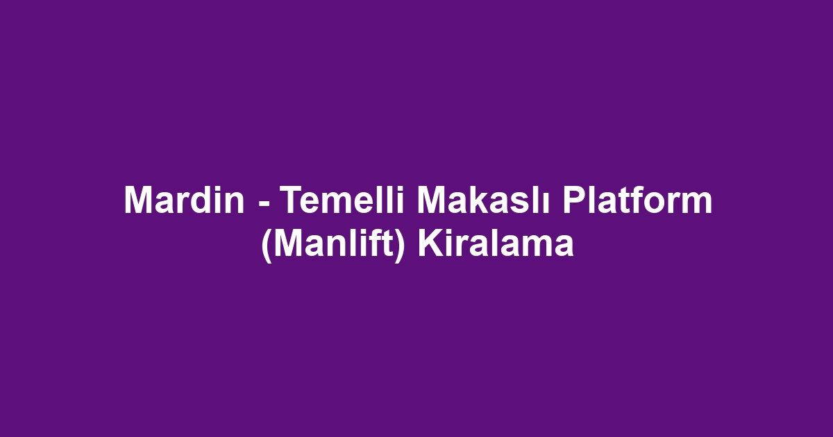 Mardin - Temelli Makaslı Platform (Manlift) Kiralama