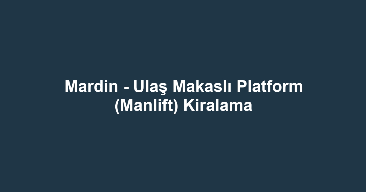 Mardin - Ulaş Makaslı Platform (Manlift) Kiralama