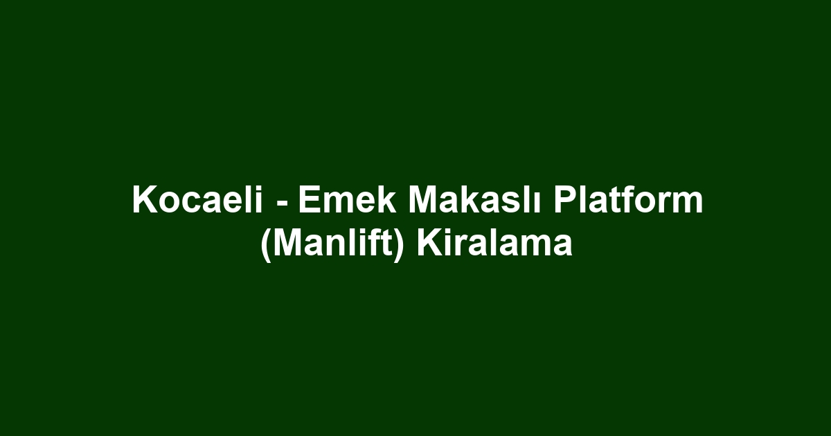 Kocaeli - Emek Makaslı Platform (Manlift) Kiralama