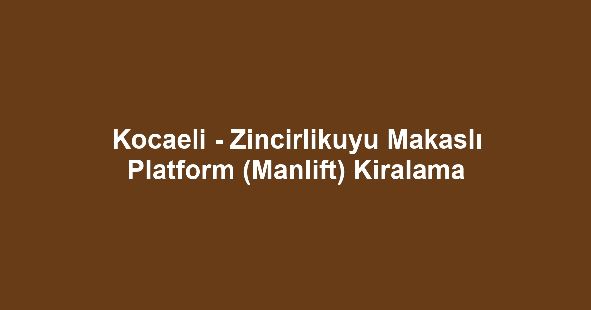 Kocaeli - Zincirlikuyu Makaslı Platform (Manlift) Kiralama