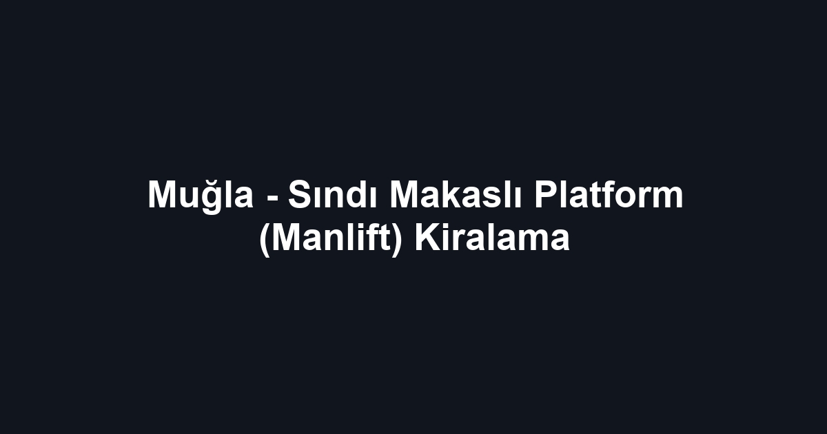 Muğla - Sındı Makaslı Platform (Manlift) Kiralama