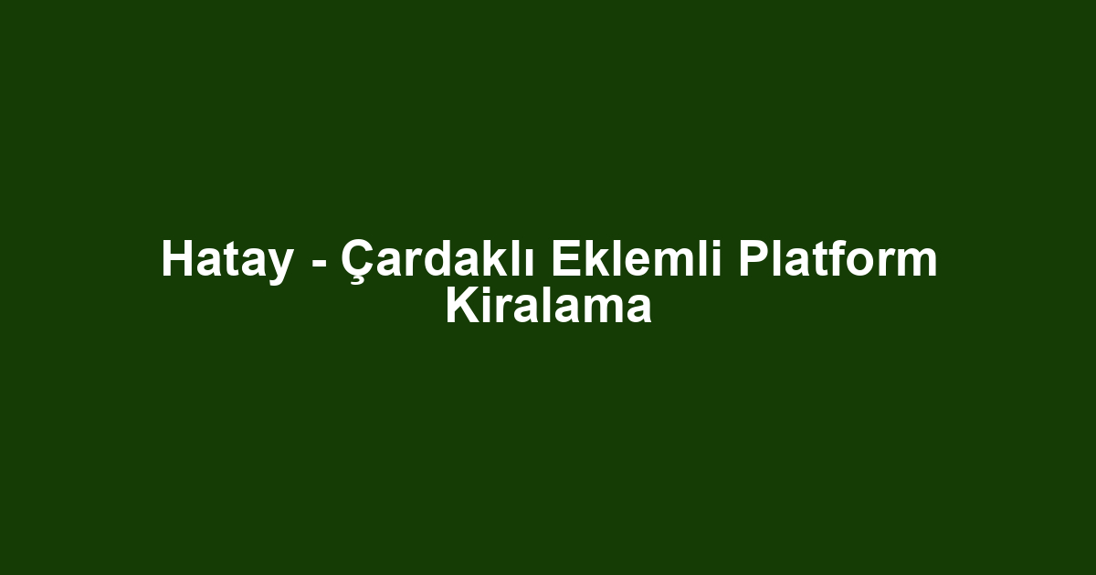 Hatay - Çardaklı Eklemli Platform Kiralama