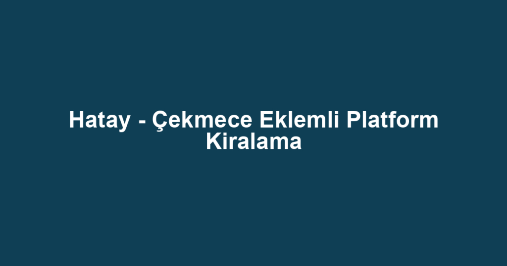 Hatay - Çekmece Eklemli Platform Kiralama
