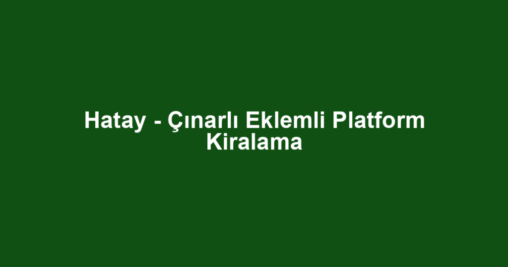 Hatay - Çınarlı Eklemli Platform Kiralama