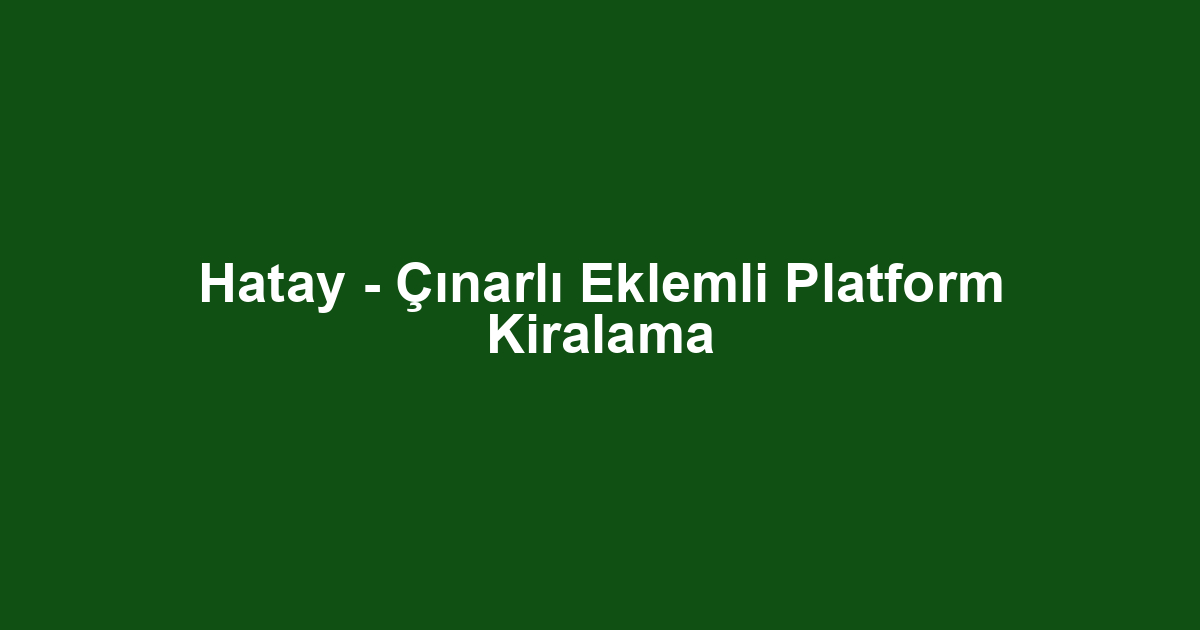 Hatay - Çınarlı Eklemli Platform Kiralama