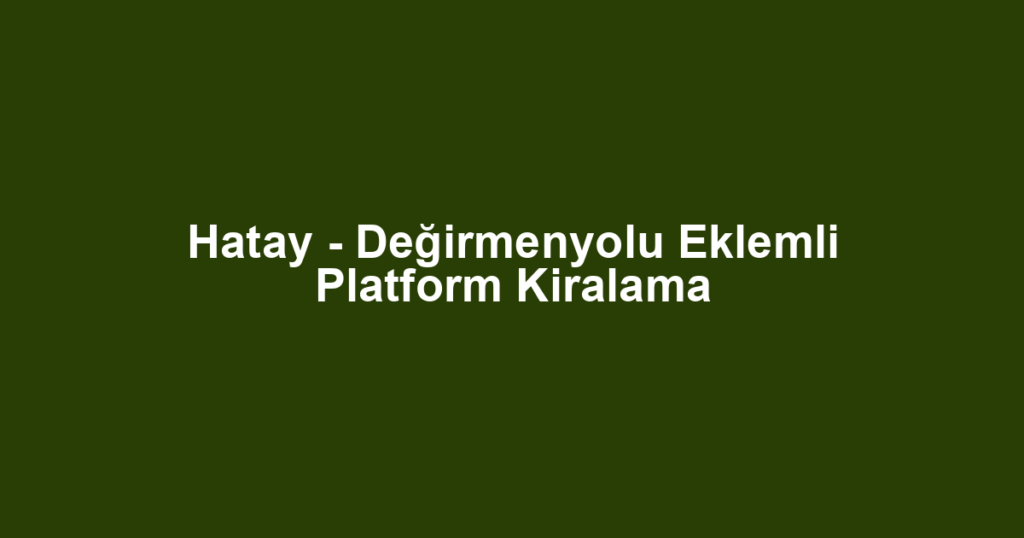 Hatay - Değirmenyolu Eklemli Platform Kiralama