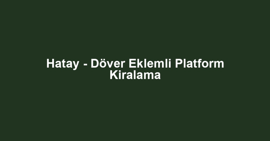 Hatay - Döver Eklemli Platform Kiralama