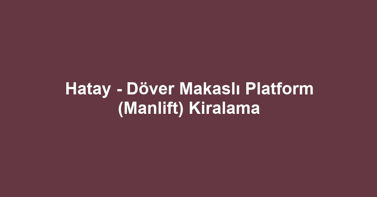 Hatay - Döver Makaslı Platform (Manlift) Kiralama