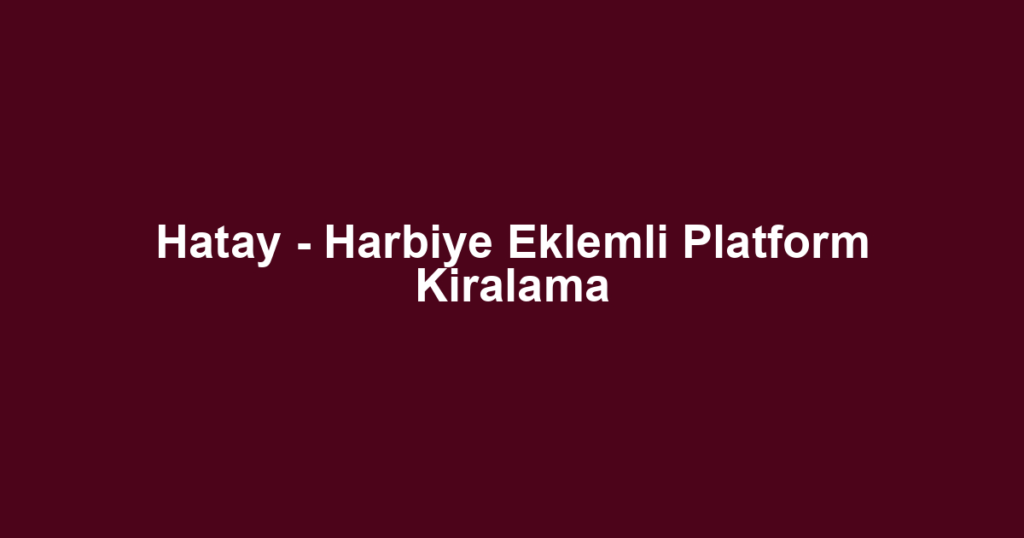 Hatay - Harbiye Eklemli Platform Kiralama