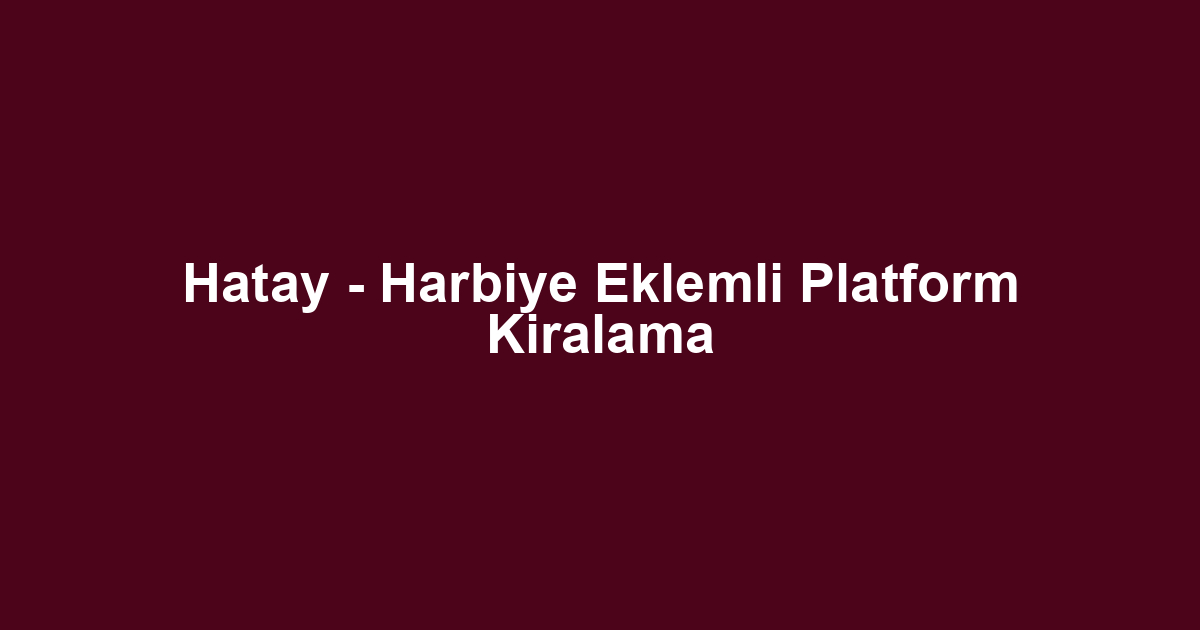 Hatay - Harbiye Eklemli Platform Kiralama