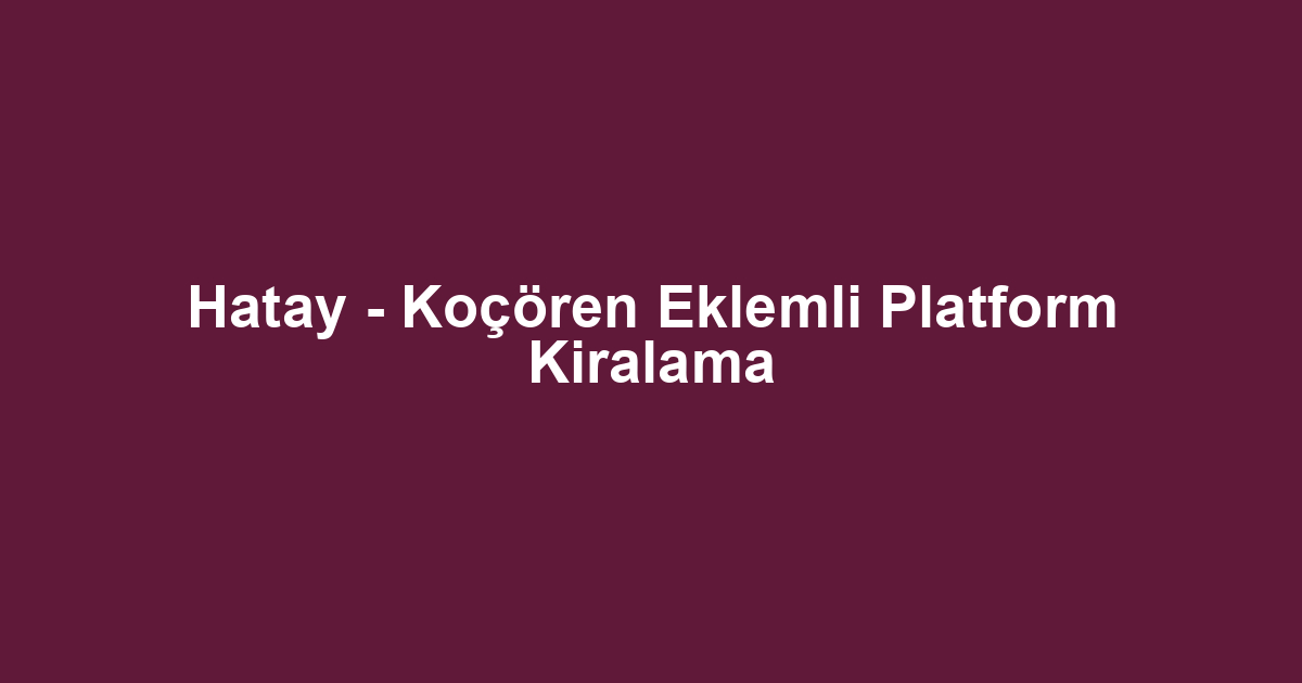 Hatay - Koçören Eklemli Platform Kiralama