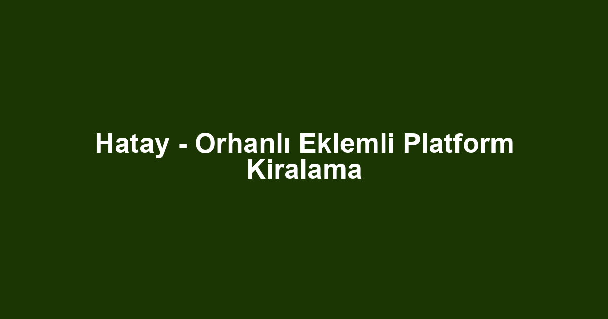 Hatay - Orhanlı Eklemli Platform Kiralama