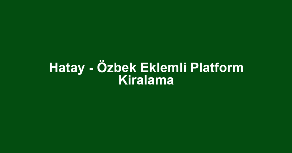 Hatay - Özbek Eklemli Platform Kiralama
