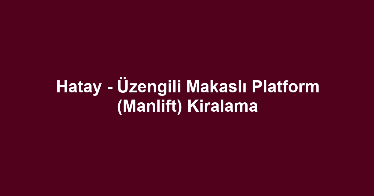 Hatay - Üzengili Makaslı Platform (Manlift) Kiralama