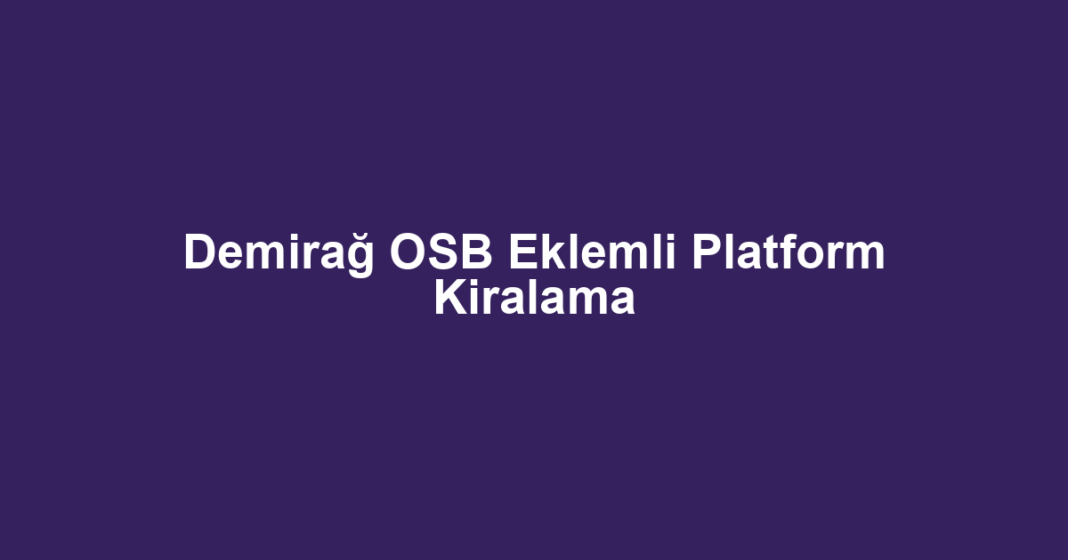 Demirağ OSB Eklemli Platform Kiralama