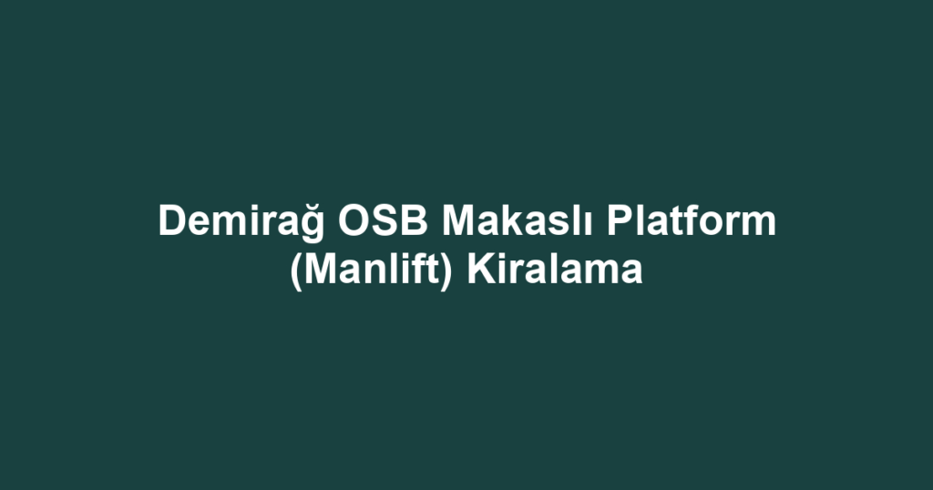 Demirağ OSB Makaslı Platform (Manlift) Kiralama