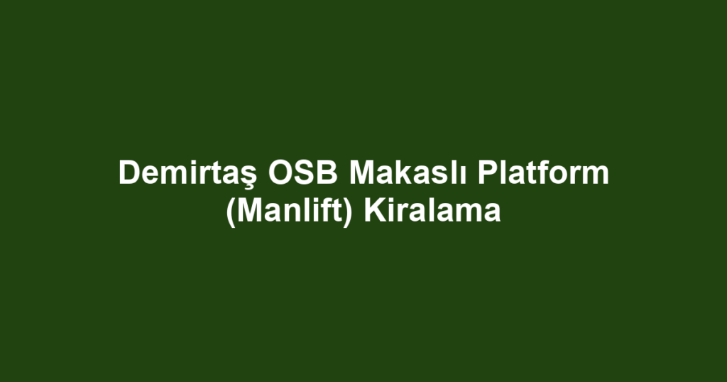Demirtaş OSB Makaslı Platform (Manlift) Kiralama